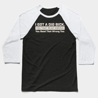 I got a dig bick Funny Gym Digger Baseball T-Shirt